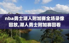 nba勇士湖人附加赛全场录像回放,湖人勇士附加赛回看