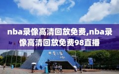 nba录像高清回放免费,nba录像高清回放免费98直播