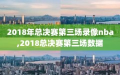 2018年总决赛第三场录像nba,2018总决赛第三场数据