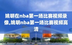 姚明在nba第一场比赛视频录像,姚明nba第一场比赛视频高清