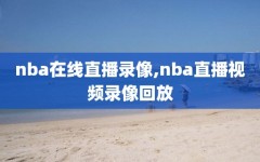 nba在线直播录像,nba直播视频录像回放