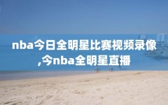 nba今日全明星比赛视频录像,今nba全明星直播