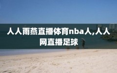 人人雨燕直播体育nba人,人人网直播足球