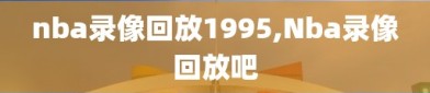 nba录像回放1995,Nba录像回放吧