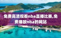 免费高清观看nba直播比赛,免费播放nba的网站