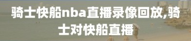 骑士快船nba直播录像回放,骑士对快船直播