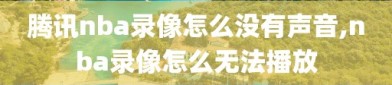 腾讯nba录像怎么没有声音,nba录像怎么无法播放