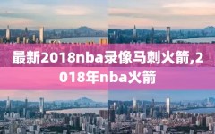 最新2018nba录像马刺火箭,2018年nba火箭