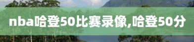 nba哈登50比赛录像,哈登50分