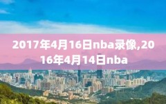 2017年4月16日nba录像,2016年4月14日nba