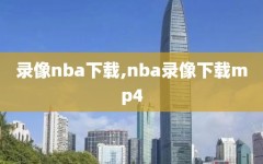 录像nba下载,nba录像下载mp4