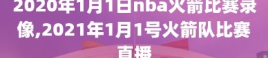 2020年1月1日nba火箭比赛录像,2021年1月1号火箭队比赛直播