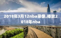 2018年3月12nba录像,播放2018年nba