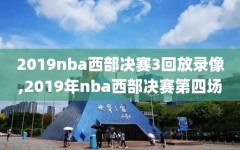 2019nba西部决赛3回放录像,2019年nba西部决赛第四场