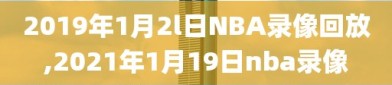 2019年1月2l日NBA录像回放,2021年1月19日nba录像