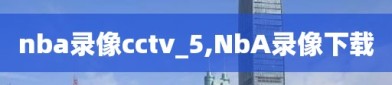 nba录像cctv_5,NbA录像下载