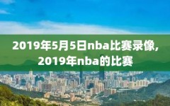 2019年5月5日nba比赛录像,2019年nba的比赛