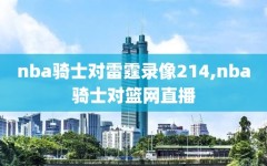 nba骑士对雷霆录像214,nba骑士对篮网直播