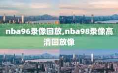nba96录像回放,nba98录像高清回放像
