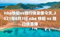 nba快船vs独行侠录像今天,2021年6月3日 nba 快船 vs 独行侠直播