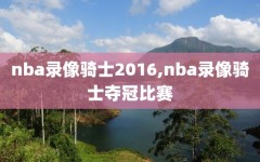 nba录像骑士2016,nba录像骑士夺冠比赛