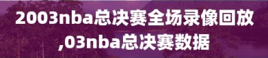 2003nba总决赛全场录像回放,03nba总决赛数据
