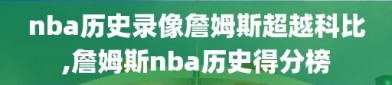 nba历史录像詹姆斯超越科比,詹姆斯nba历史得分榜