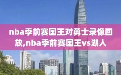 nba季前赛国王对勇士录像回放,nba季前赛国王vs湖人
