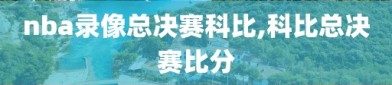 nba录像总决赛科比,科比总决赛比分