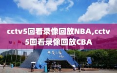 cctv5回看录像回放NBA,cctv5回看录像回放CBA