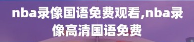 nba录像国语免费观看,nba录像高清国语免费