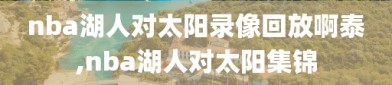 nba湖人对太阳录像回放啊泰,nba湖人对太阳集锦