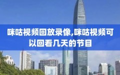 咪咕视频回放录像,咪咕视频可以回看几天的节目