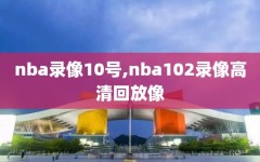 nba录像10号,nba102录像高清回放像