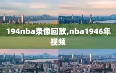 194nba录像回放,nba1946年视频