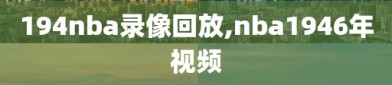 194nba录像回放,nba1946年视频