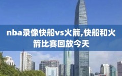 nba录像快船vs火箭,快船和火箭比赛回放今天