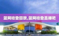 篮网哈登回放,篮网哈登直播吧