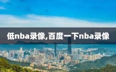 低nba录像,百度一下nba录像