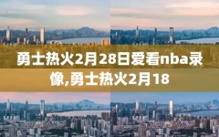 勇士热火2月28日爱看nba录像,勇士热火2月18