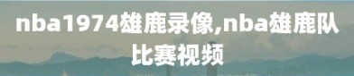 nba1974雄鹿录像,nba雄鹿队比赛视频