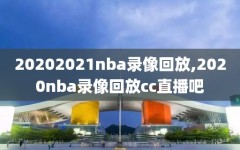 20202021nba录像回放,2020nba录像回放cc直播吧