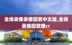 全场录像录像回放中文版,全场录像回放像cc