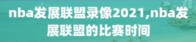 nba发展联盟录像2021,nba发展联盟的比赛时间