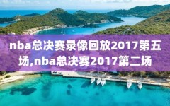 nba总决赛录像回放2017第五场,nba总决赛2017第二场