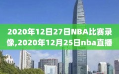 2020年12日27日NBA比赛录像,2020年12月25日nba直播