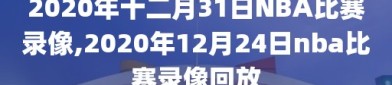 2020年十二月31日NBA比赛录像,2020年12月24日nba比赛录像回放