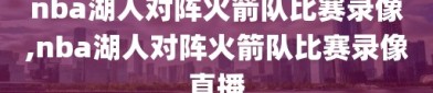 nba湖人对阵火箭队比赛录像,nba湖人对阵火箭队比赛录像直播