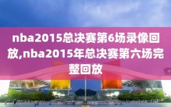 nba2015总决赛第6场录像回放,nba2015年总决赛第六场完整回放