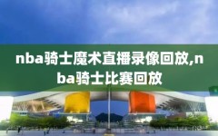 nba骑士魔术直播录像回放,nba骑士比赛回放